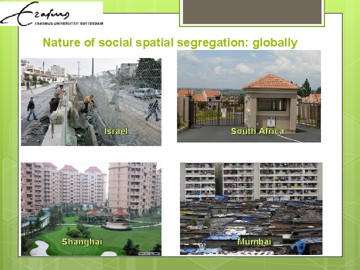 Nature of social spatial segregation: globally Israel Shanghai South Africa Mumbai 