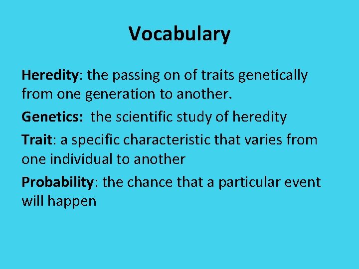 Vocabulary Heredity: the passing on of traits genetically from one generation to another. Genetics: