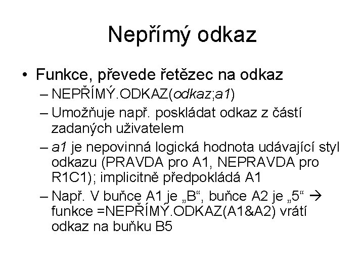 Nepřímý odkaz • Funkce, převede řetězec na odkaz – NEPŘÍMÝ. ODKAZ(odkaz; a 1) –