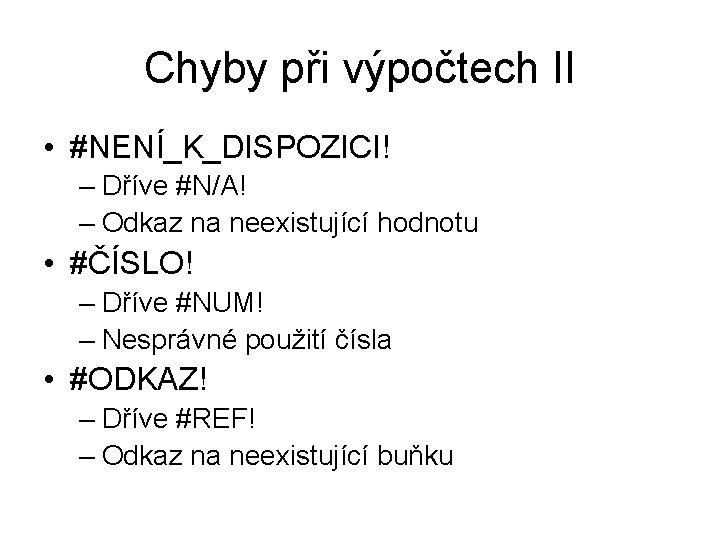 Chyby při výpočtech II • #NENÍ_K_DISPOZICI! – Dříve #N/A! – Odkaz na neexistující hodnotu