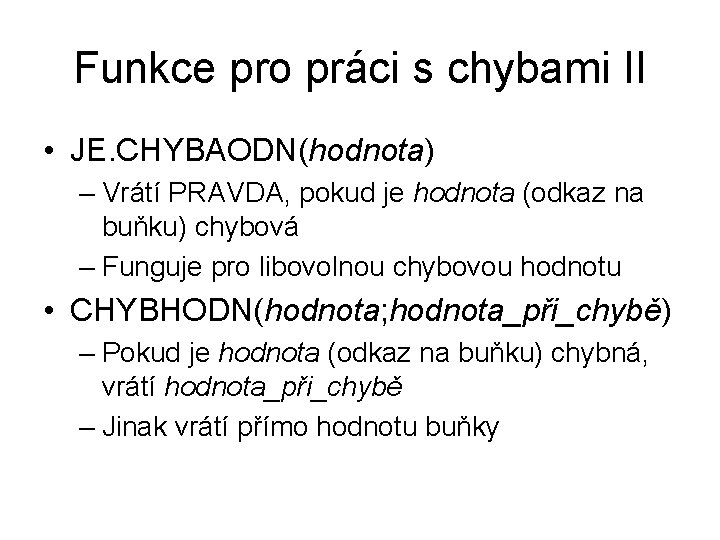 Funkce pro práci s chybami II • JE. CHYBAODN(hodnota) – Vrátí PRAVDA, pokud je