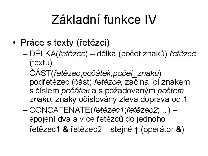 Základní funkce IV • Práce s texty (řetězci) – DÉLKA(řetězec) – délka (počet znaků)