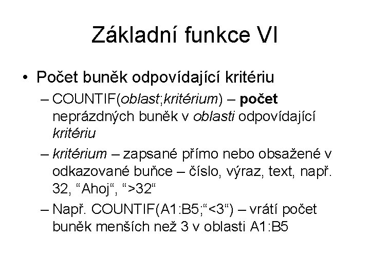 Základní funkce VI • Počet buněk odpovídající kritériu – COUNTIF(oblast; kritérium) – počet neprázdných