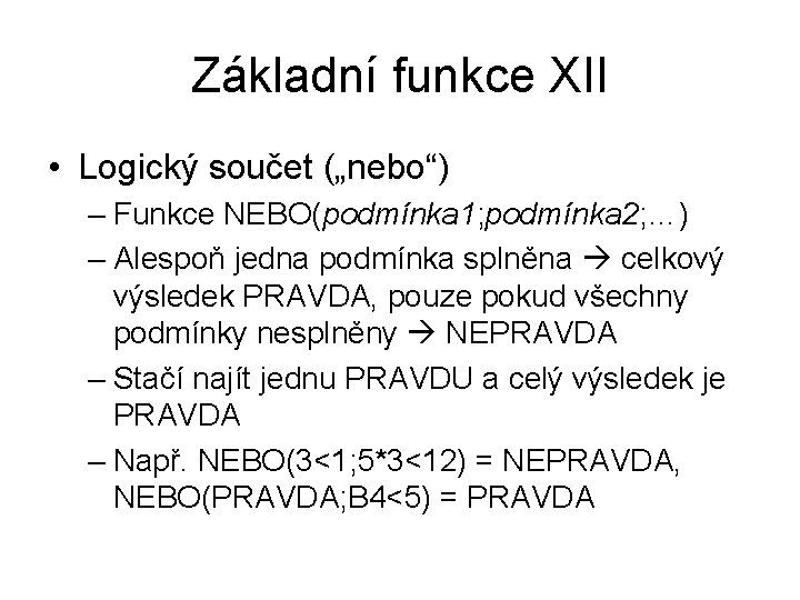 Základní funkce XII • Logický součet („nebo“) – Funkce NEBO(podmínka 1; podmínka 2; …)