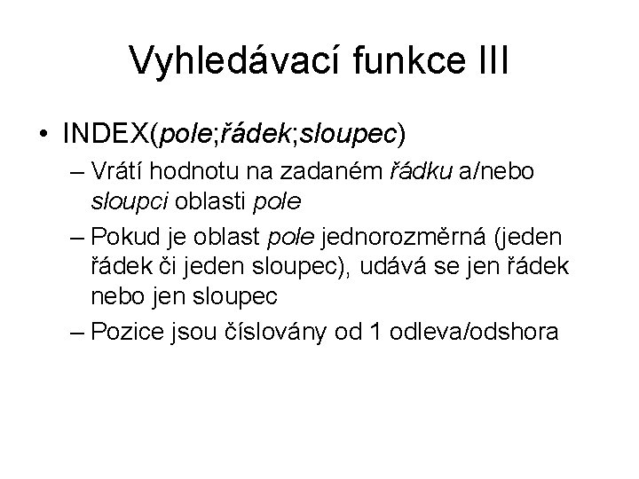 Vyhledávací funkce III • INDEX(pole; řádek; sloupec) – Vrátí hodnotu na zadaném řádku a/nebo