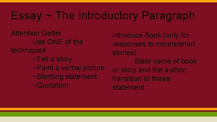 Essay ~ The Introductory Paragraph Attention Getter Use ONE of the techniques: ~Tell a