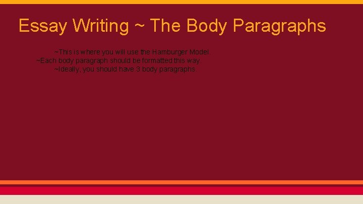 Essay Writing ~ The Body Paragraphs ~This is where you will use the Hamburger