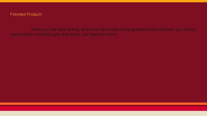 Finished Product! When you are done writing, and if you have followed the guidelines