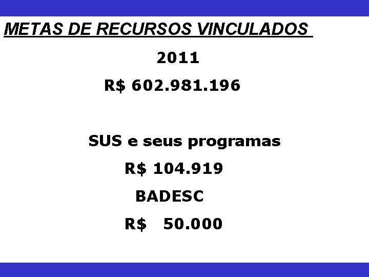 METAS DE RECURSOS VINCULADOS 2011 R$ 602. 981. 196 SUS e seus programas R$