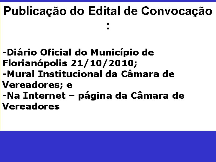 Publicação do Edital de Convocação : -Diário Oficial do Município de Florianópolis 21/10/2010; -Mural