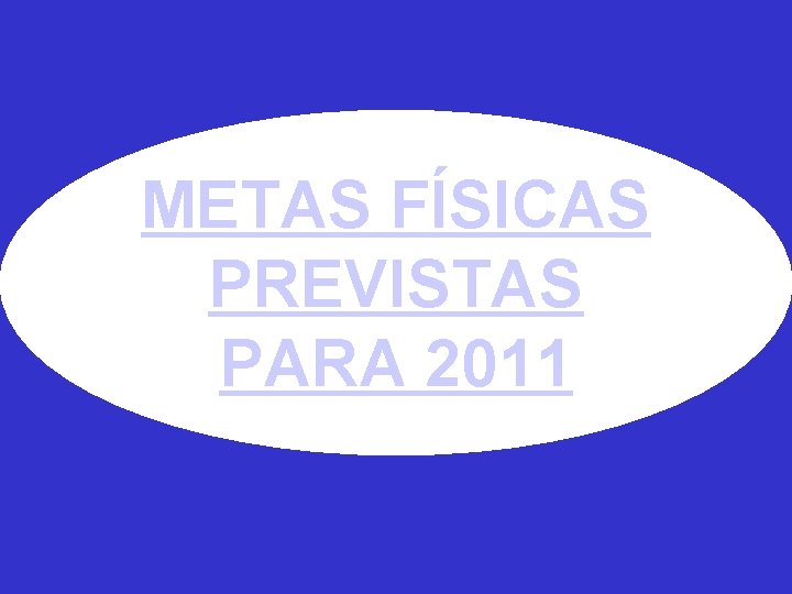 METAS FÍSICAS PREVISTAS PARA 2011 