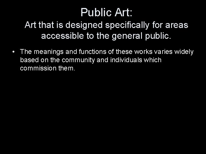Public Art: Art that is designed specifically for areas accessible to the general public.