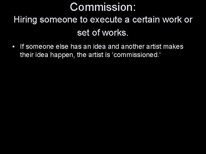 Commission: Hiring someone to execute a certain work or set of works. • If