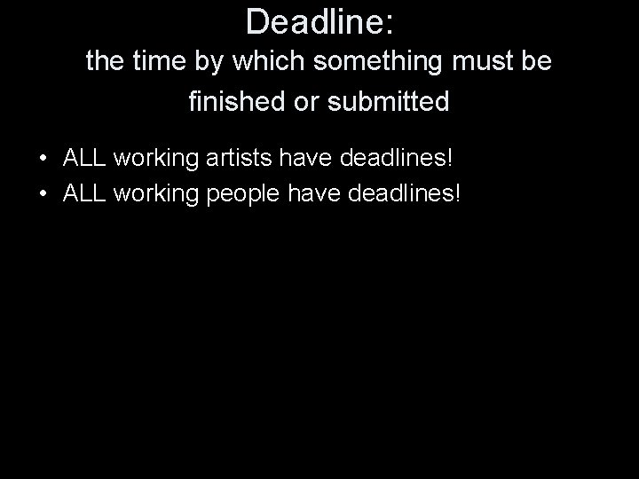 Deadline: the time by which something must be finished or submitted • ALL working