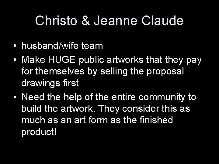 Christo & Jeanne Claude • husband/wife team • Make HUGE public artworks that they