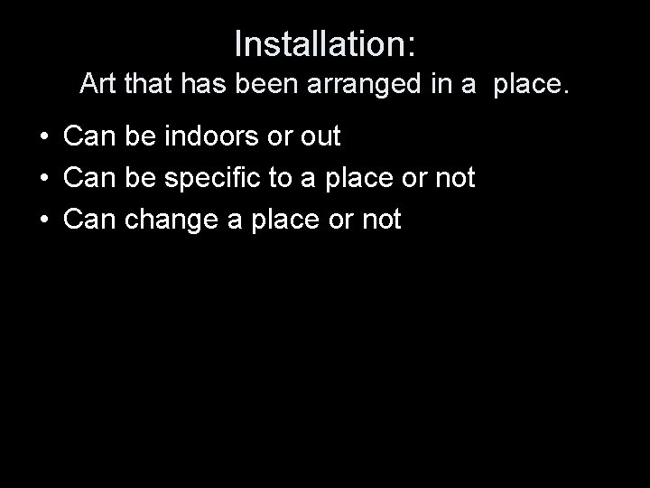 Installation: Art that has been arranged in a place. • Can be indoors or