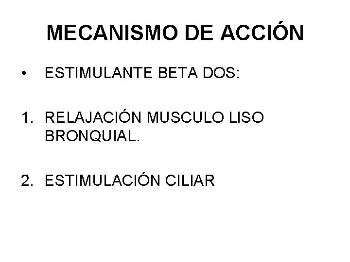 MECANISMO DE ACCIÓN • ESTIMULANTE BETA DOS: 1. RELAJACIÓN MUSCULO LISO BRONQUIAL. 2. ESTIMULACIÓN