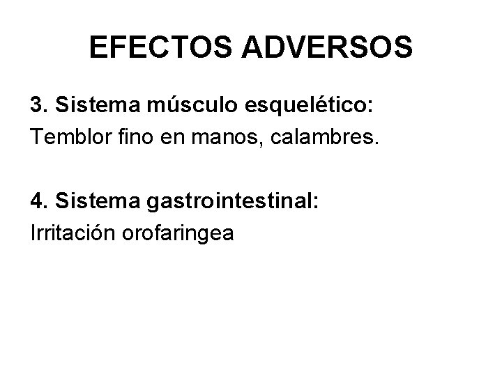 EFECTOS ADVERSOS 3. Sistema músculo esquelético: Temblor fino en manos, calambres. 4. Sistema gastrointestinal: