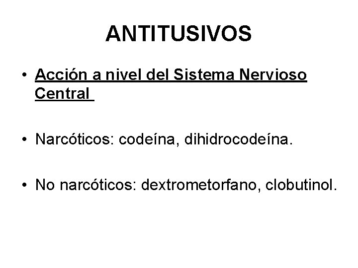 ANTITUSIVOS • Acción a nivel del Sistema Nervioso Central • Narcóticos: codeína, dihidrocodeína. •