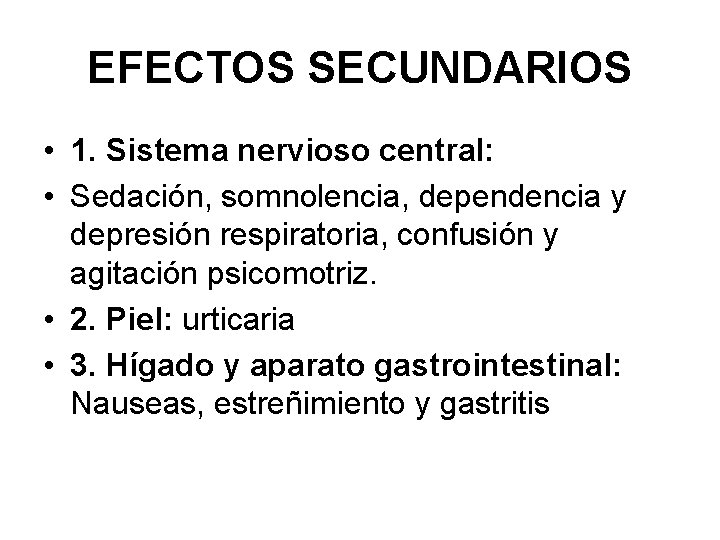 EFECTOS SECUNDARIOS • 1. Sistema nervioso central: • Sedación, somnolencia, dependencia y depresión respiratoria,