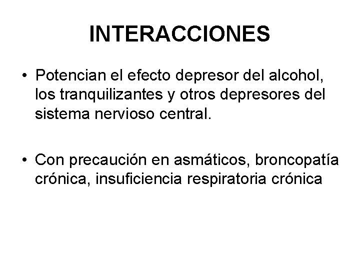 INTERACCIONES • Potencian el efecto depresor del alcohol, los tranquilizantes y otros depresores del