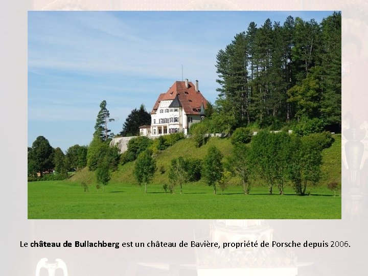 Le château de Bullachberg est un château de Bavière, propriété de Porsche depuis 2006.