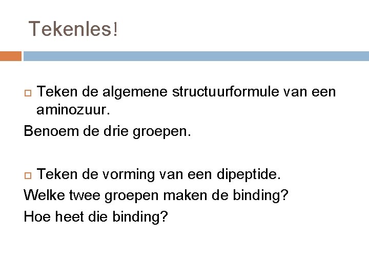 Tekenles! Teken de algemene structuurformule van een aminozuur. Benoem de drie groepen. Teken de