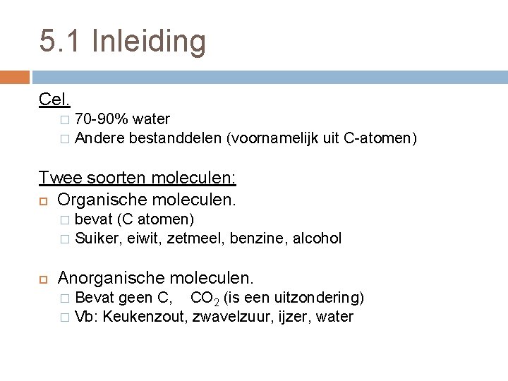 5. 1 Inleiding Cel. 70 -90% water � Andere bestanddelen (voornamelijk uit C-atomen) �