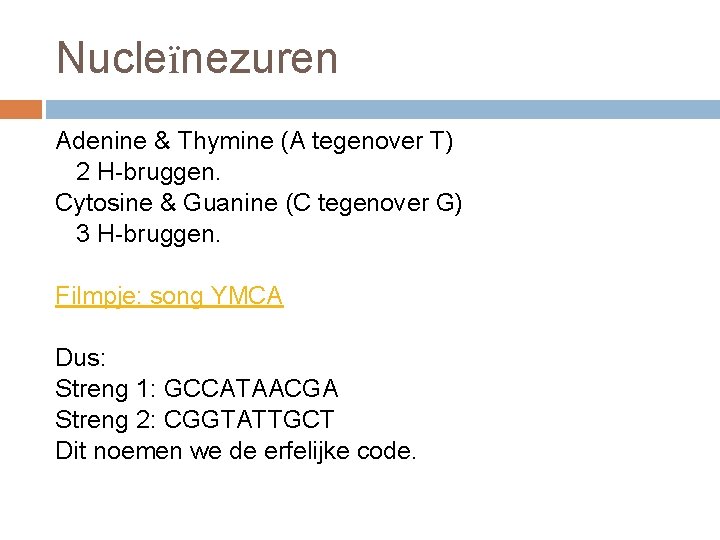 Nucleïnezuren Adenine & Thymine (A tegenover T) 2 H-bruggen. Cytosine & Guanine (C tegenover