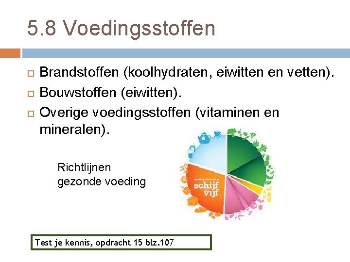 5. 8 Voedingsstoffen Brandstoffen (koolhydraten, eiwitten en vetten). Bouwstoffen (eiwitten). Overige voedingsstoffen (vitaminen en