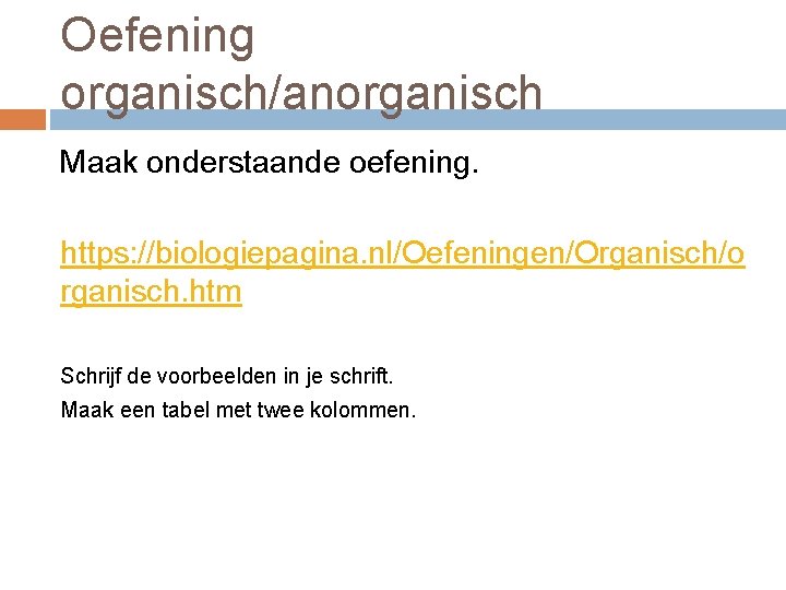 Oefening organisch/anorganisch Maak onderstaande oefening. https: //biologiepagina. nl/Oefeningen/Organisch/o rganisch. htm Schrijf de voorbeelden in