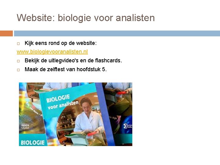 Website: biologie voor analisten Kijk eens rond op de website: www. biologievooranalisten. nl Bekijk