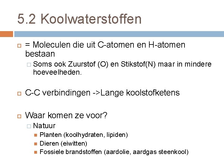 5. 2 Koolwaterstoffen = Moleculen die uit C-atomen en H-atomen bestaan � Soms ook