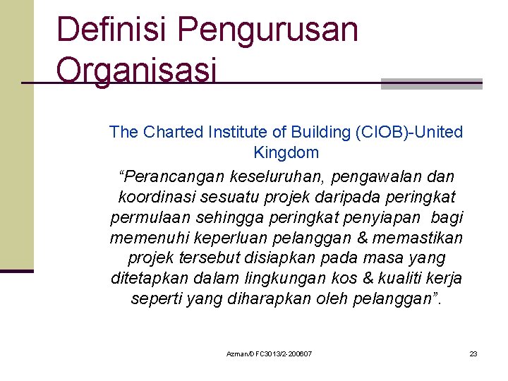 Definisi Pengurusan Organisasi The Charted Institute of Building (CIOB)-United Kingdom “Perancangan keseluruhan, pengawalan dan