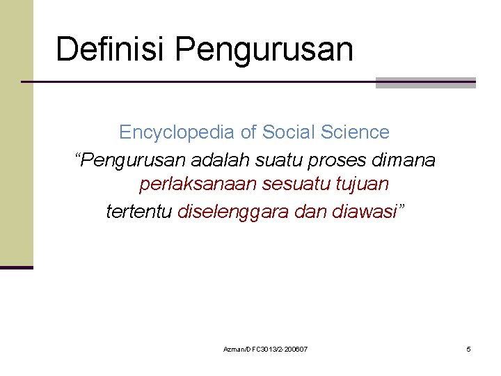 Definisi Pengurusan Encyclopedia of Social Science “Pengurusan adalah suatu proses dimana perlaksanaan sesuatu tujuan