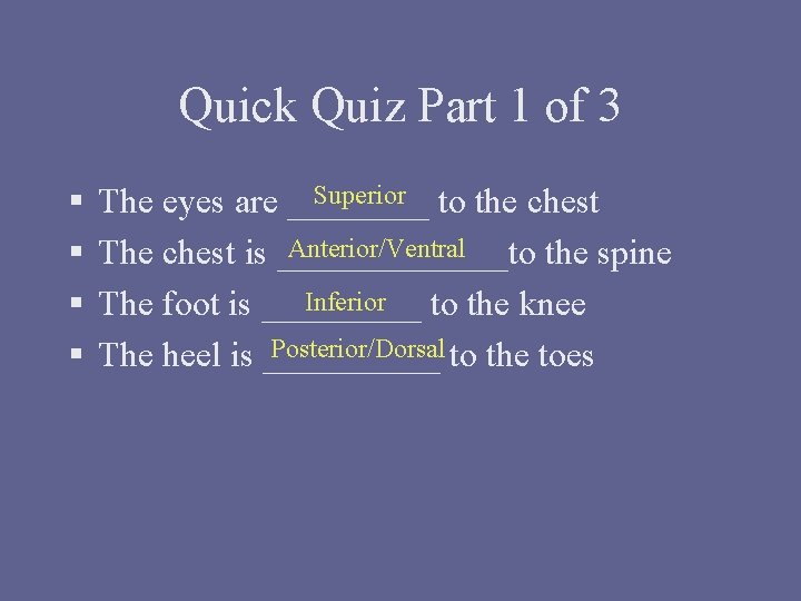 Quick Quiz Part 1 of 3 § § Superior to the chest The eyes