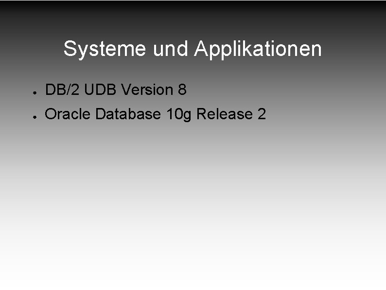 Systeme und Applikationen ● DB/2 UDB Version 8 ● Oracle Database 10 g Release