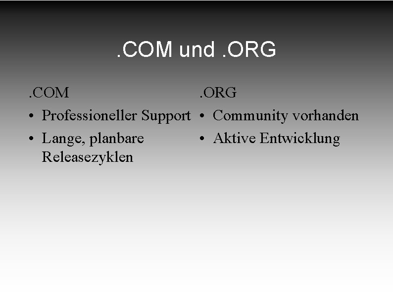 . COM und. ORG. COM. ORG • Professioneller Support • Community vorhanden • Lange,