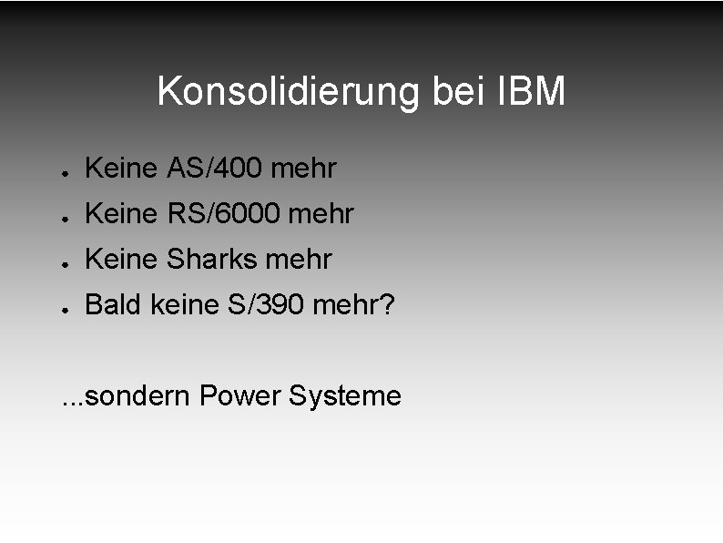 Konsolidierung bei IBM ● Keine AS/400 mehr ● Keine RS/6000 mehr ● Keine Sharks