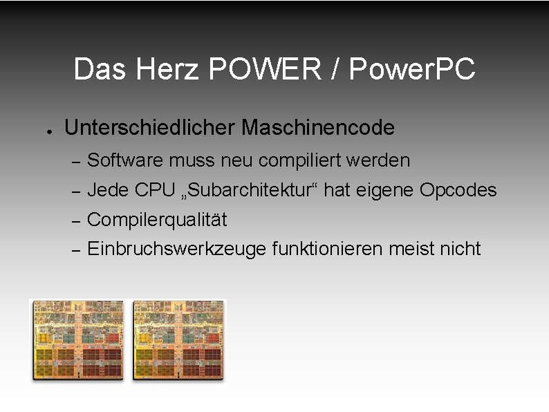 Das Herz POWER / Power. PC ● Unterschiedlicher Maschinencode – Software muss neu compiliert