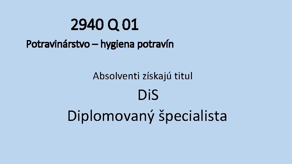 2940 Q 01 Potravinárstvo – hygiena potravín Absolventi získajú titul Di. S Diplomovaný špecialista