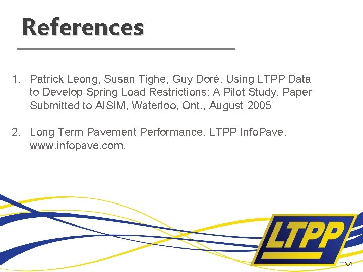References 1. Patrick Leong, Susan Tighe, Guy Doré. Using LTPP Data to Develop Spring