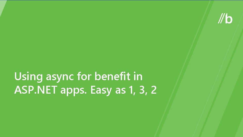 Using async for benefit in ASP. NET apps. Easy as 1, 3, 2 Using async for benefit in ASP. NET apps. Easy as 1, 3, 2