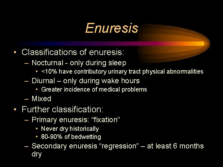 Enuresis • Classifications of enuresis: – Nocturnal - only during sleep • <10% have
