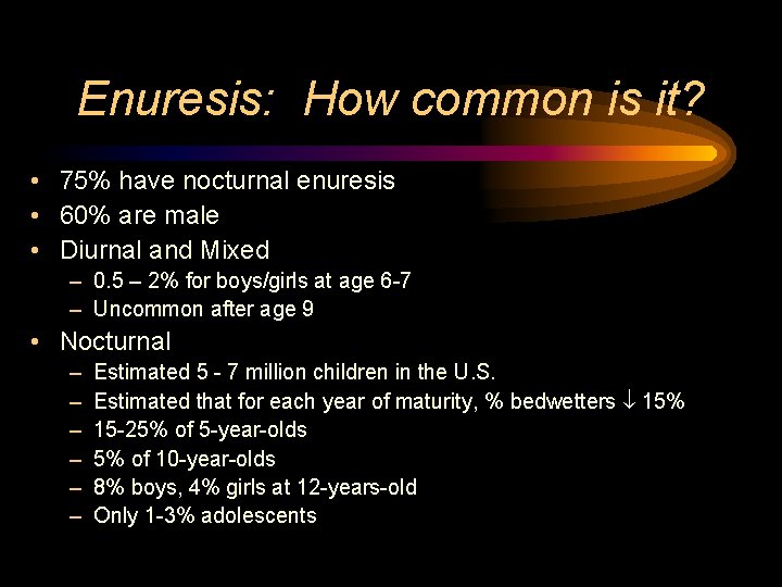 Enuresis: How common is it? • 75% have nocturnal enuresis • 60% are male
