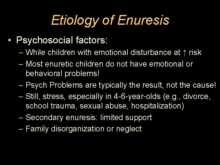 Etiology of Enuresis • Psychosocial factors: – While children with emotional disturbance at ↑