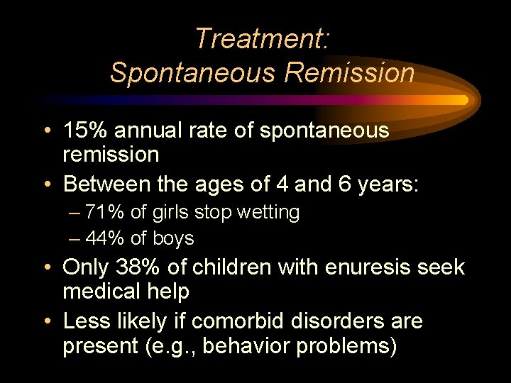 Treatment: Spontaneous Remission • 15% annual rate of spontaneous remission • Between the ages