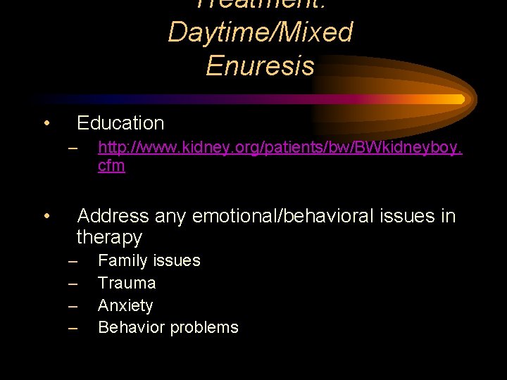 Treatment: Daytime/Mixed Enuresis • Education – • http: //www. kidney. org/patients/bw/BWkidneyboy. cfm Address any