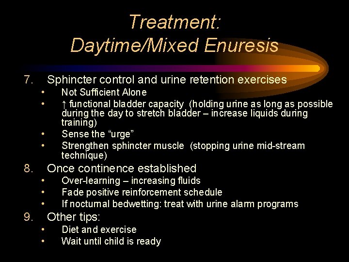 Treatment: Daytime/Mixed Enuresis 7. Sphincter control and urine retention exercises • • 8. Not