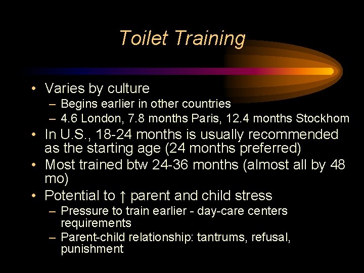 Toilet Training • Varies by culture – Begins earlier in other countries – 4.